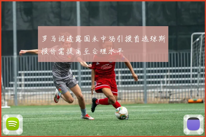 罗马诺透露国米中场引援首选琼斯报价需提高至合理水平