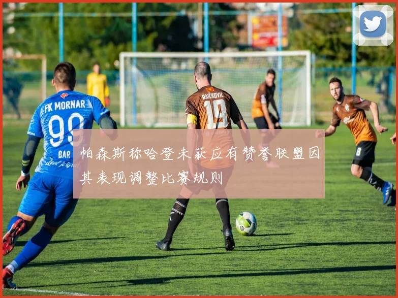 帕森斯称哈登未获应有赞誉联盟因其表现调整比赛规则